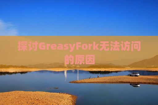 探讨GreasyFork无法访问的原因